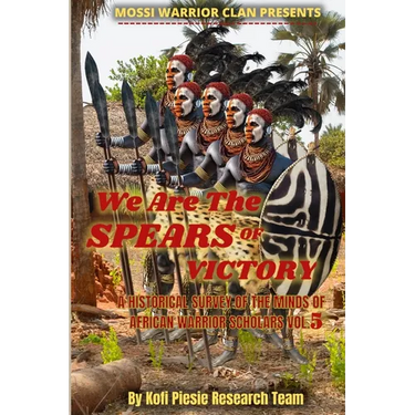 We Are The Spears Of Victory: A Historical Survey Of The Minds Of African Warrior Scholars Vol. 5