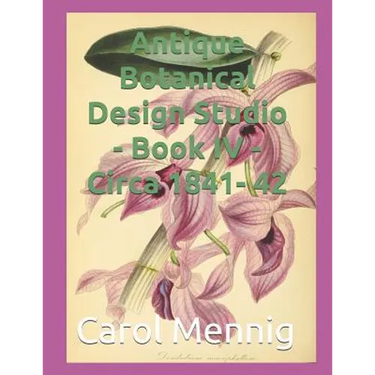 Antique Botanical Design Studio - Book IV - Circa 1842