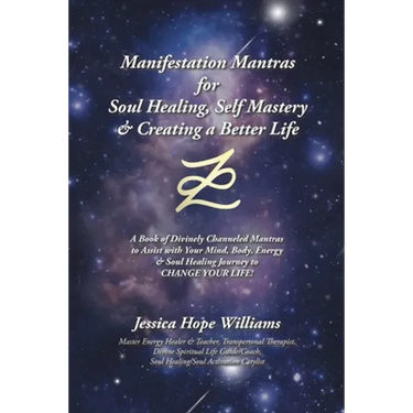 Manifestation Mantras for Soul Healing, Self Mastery & Creating a Better Life: A Book of Divinely Channeled Mantras to Assist with Your Mind, Body, En
