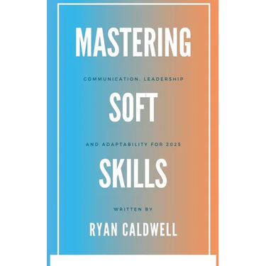 Mastering Soft Skills: Communication, Leadership, & Adaptability for 2025