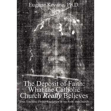 The Deposit of Faith: What the Catholic Church Really Believes: Jesus Teaching Divine Revelation in his Body, the Church