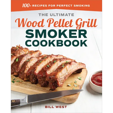 The Ultimate Wood Pellet Grill Smoker Cookbook: 100+ Recipes for Perfect Smoking