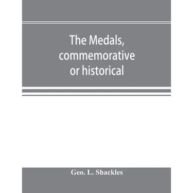 The medals, commemorative or historical, of British Freemasonry: a photographic reproduction of medals struck by British lodges and Freemasons togethe