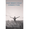 Our Inner Child Connection: Live Your Dreams Trusting Your Own Inner Wisdom