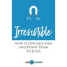 Irresistible: How to Engage Kids and Point Them to Jesus