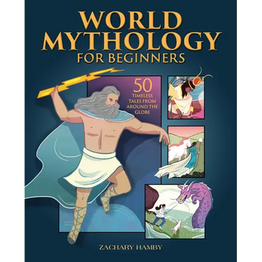 World Mythology for Beginners: 50 Timeless Tales from Around the Globe