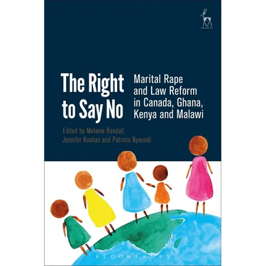 The Right to Say No: Marital Rape and Law Reform in Canada, Ghana, Kenya and Malawi