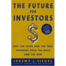 The Future for Investors: Why the Tried and the True Triumph Over the Bold and the New