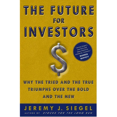 The Future for Investors: Why the Tried and the True Triumph Over the Bold and the New