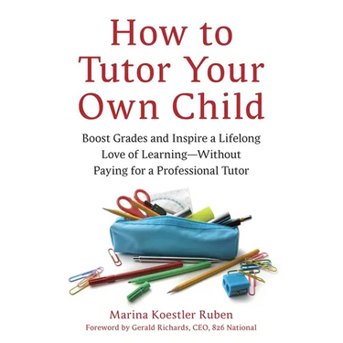 How to Tutor Your Own Child: Boost Grades and Inspire a Lifelong Love of Learning--Without Paying for a Professional Tutor