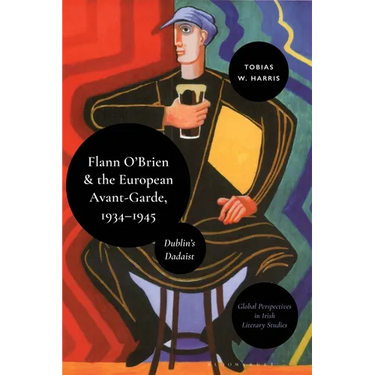 Flann O'Brien and the European Avant-Garde, 1934-45: Dublin's Dadaist