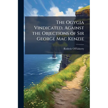 The Ogygia Vindicated, Against the Objections of Sir George Mac Kenzie