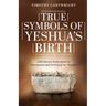 True Symbols of Yeshua's Birth: Little Known Facts about the Anticipation and Arrival of our Messiah