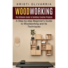 Woodworking: The Ultimate Guide to Building Creative Projects (A Step-by-step Beginner's Guide to Woodworking and Its Techniques)