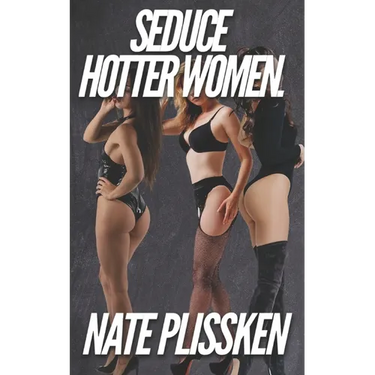 How to Seduce Hotter Women.: Ethical real-world seduction techniques.