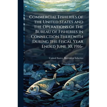 Commercial Fisheries of the United States and the Operations of the Bureau of Fisheries in Connection Therewith During the Fiscal Year Ended June 30,