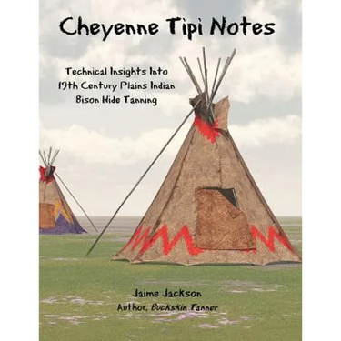Cheyenne Tipi Notes: Technical Insights Into 19th Century Plains Indian Bison Hide Tanning