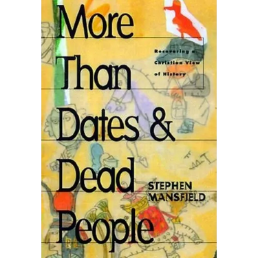 More Than Dates and Dead People: Recovering a Christian View of History