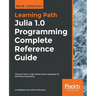Julia 1.0 Programming Complete Reference Guide: Discover Julia, a high-performance language for technical computing