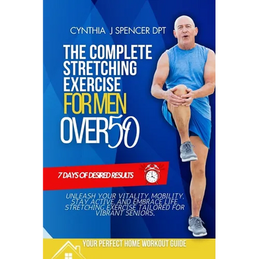 The Complete Stretching Exercise for Men Over 50: Unleash Your Vitality, Mobility, Stay Active, and Embrace Life, Stretching Exercise Tailored for vib