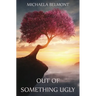Out of Something Ugly