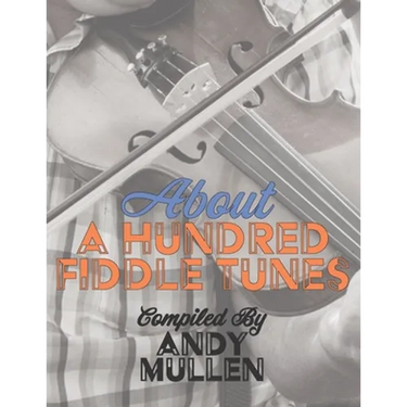 About a Hundred Fiddle Tunes: A Collection of Intermediate Tunes For Your Old Time Jam Session