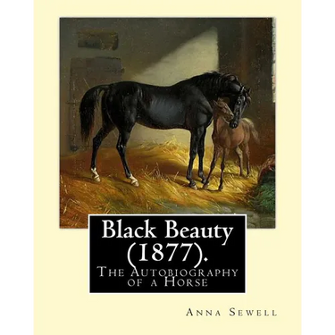 Black Beauty (1877). By: Anna Sewell: Black Beauty: The Autobiography of a Horse, first published November 24, 1877, is Anna Sewell's only nove