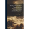 Paradise Lost as Originally Published by John Milton: Being a Facsimile Reproduction of the First Ed