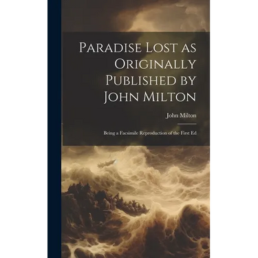 Paradise Lost as Originally Published by John Milton: Being a Facsimile Reproduction of the First Ed