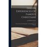 Deeper Experiences Of Famous Christians: Gleaned From Their Biographies, Autobiographies And Writings