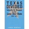 Texas Divided: Loyalty and Dissent in the Lone Star State, 1856-1874