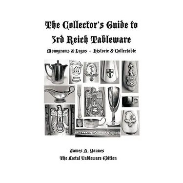 The Collector's Guide to 3rd Reich Tableware (Monograms, Logos, Maker Marks Plus History): The Metal Tableware Edition