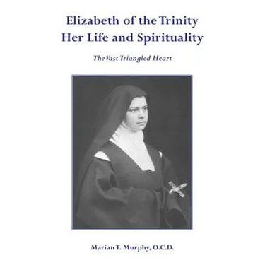 Elizabeth of the Trinity Her Life and Spirituality