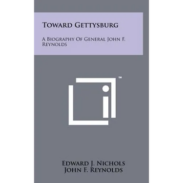 Toward Gettysburg: A Biography Of General John F. Reynolds