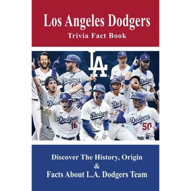 Los Angeles Dodgers Trivia Fact Book: Discover The History, Origin & Facts About L.A. Dodgers Team: Dodgers Trivia 2020