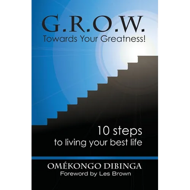 G.R.O.W. Towards Your Greatness! 10 Steps To Living Your Best Life