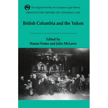 Essays in the History of Canadian Law, Volume VI: British Columbia and the Yukon