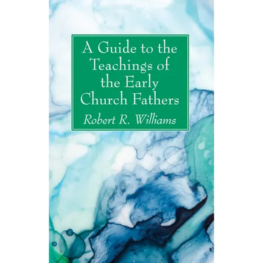 A Guide to the Teachings of the Early Church Fathers