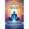 Vibrational Healing: Raising your Energy Frequency and Consciousness