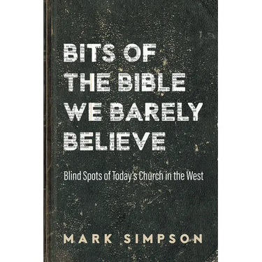 Bits of the Bible We Barely Believe: Blind Spots of Today's Church in the West