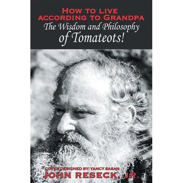 How to Live According to Grandpa: The Wisdom and Philsophy of Tomateots!