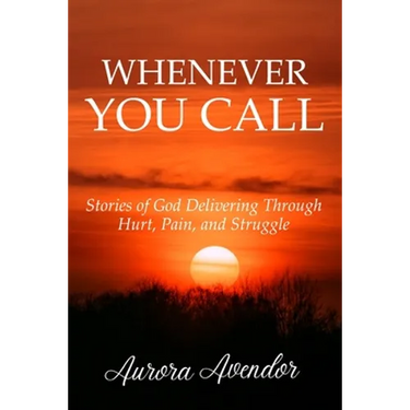 Whenever You Call: Stories of God Delivering Through Hurt, Pain and Struggle