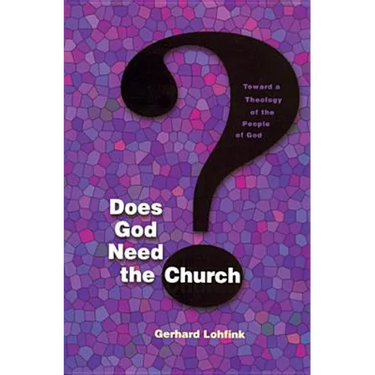 Does God Need the Church?: Toward a Theology of the People of God
