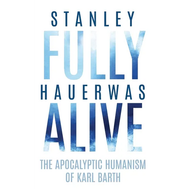 Fully Alive: The Apocalyptic Humanism of Karl Barth