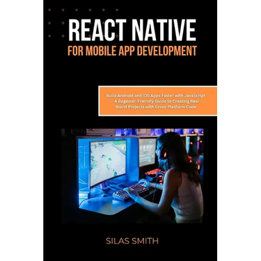 React Native for Mobile App Development: Build Android and iOS Apps Faster with JavaScript - A Beginner-Friendly Guide to Creating Real-World Projects