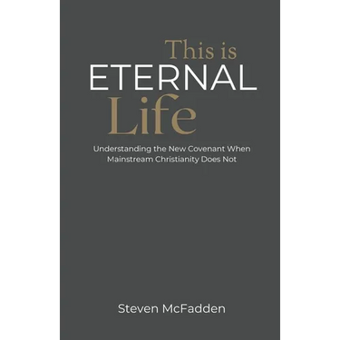 This Is Eternal Life: Understanding the New Covenant When Mainstream Christianity Does Not