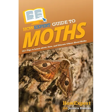 HowExpert Guide to Moths: 101+ Tips to Learn about, Save, and Educate Others About Moths