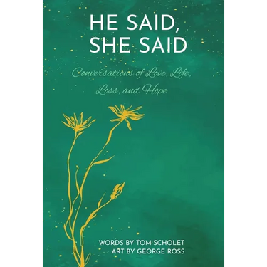 He Said, She Said: Conversations of Love, Life, Loss, and Hope