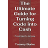 The Ultimate Guide for Turning Code into Cash: From Idea to Income