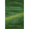 Lunchtime Enlightenment: Expressive Meditations for Manifesting Peace, Prosperity, and Passion
